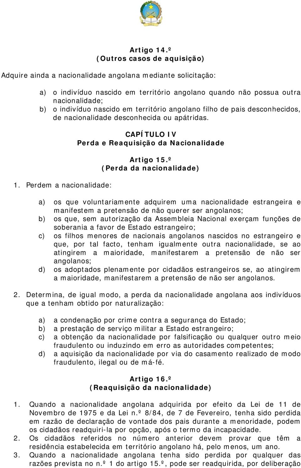 em território angolano filho de pais desconhecidos, de nacionalidade desconhecida ou apátridas. 1. Perdem a nacionalidade: CAPÍTULO IV Perda e Reaquisição da Nacionalidade Artigo 15.