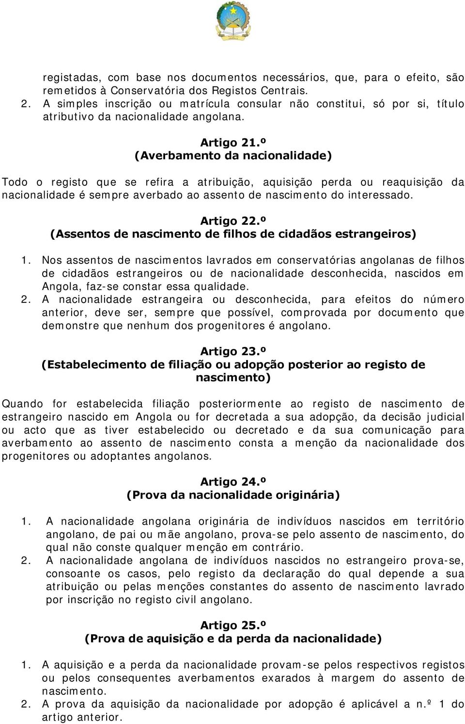 º (Averbamento da nacionalidade) Todo o registo que se refira a atribuição, aquisição perda ou reaquisição da nacionalidade é sempre averbado ao assento de nascimento do interessado. Artigo 22.