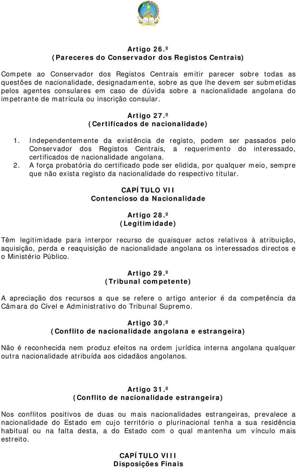 submetidas pelos agentes consulares em caso de dúvida sobre a nacionalidade angolana do impetrante de matrícula ou inscrição consular. Artigo 27.º (Certificados de nacionalidade) 1.