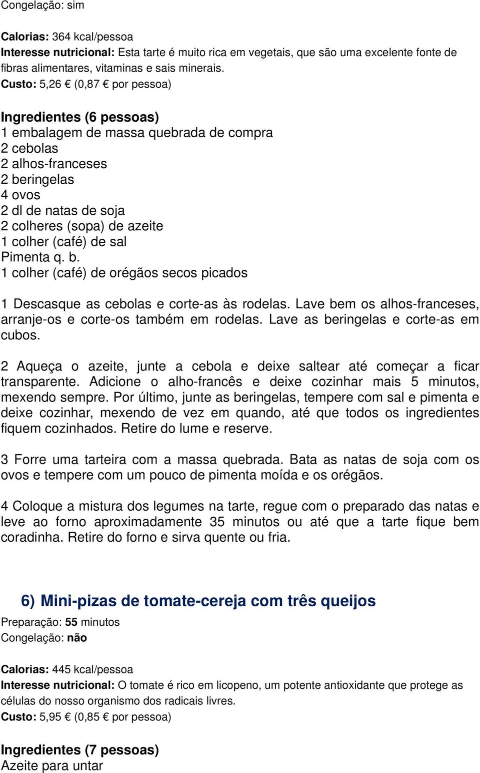 colher (café) de orégãos secos picados 1 Descasque as cebolas e corte-as às rodelas. Lave bem os alhos-franceses, arranje-os e corte-os também em rodelas. Lave as beringelas e corte-as em cubos.