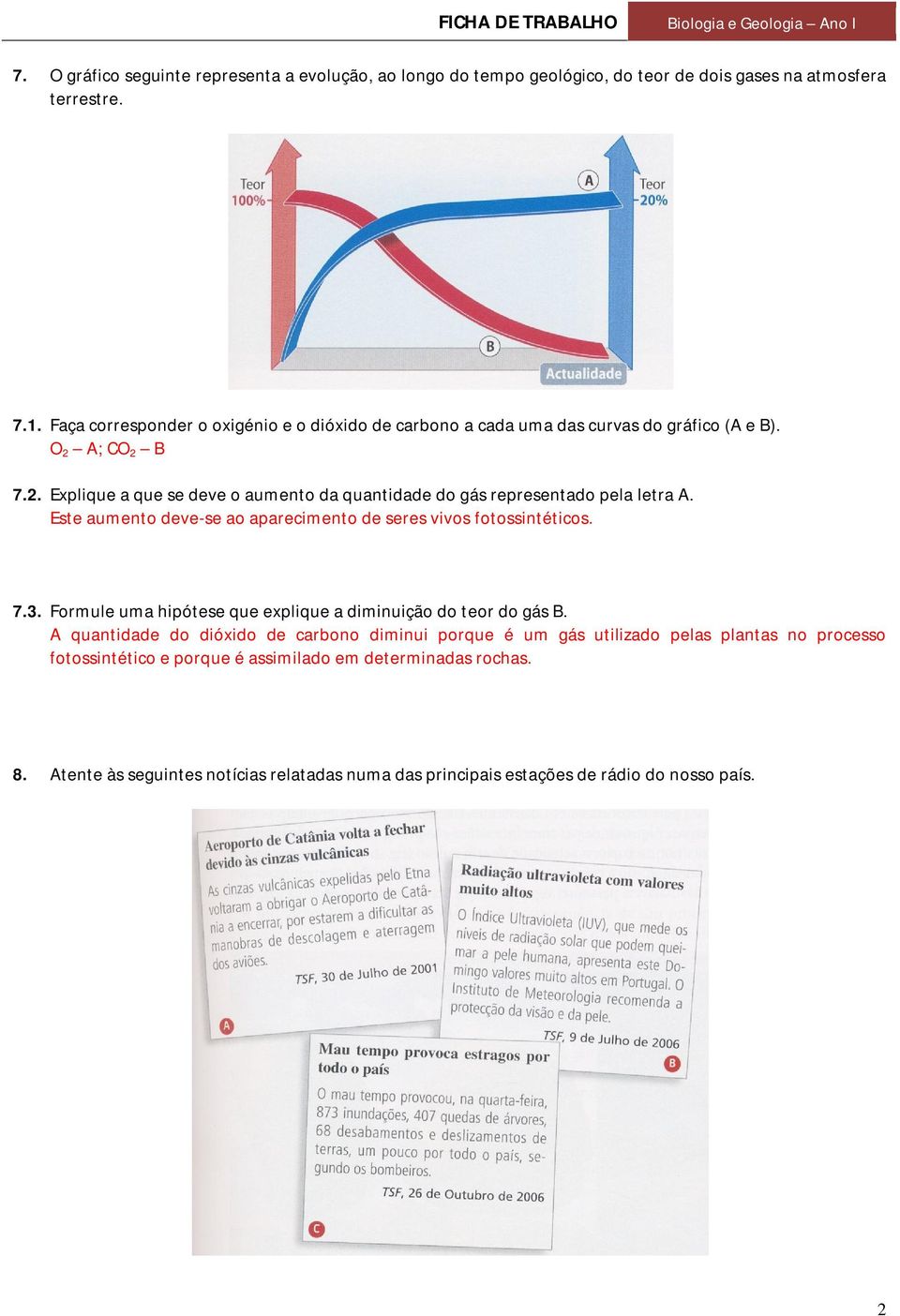 A; CO 2 B 7.2. Explique a que se deve o aumento da quantidade do gás representado pela letra A. Este aumento deve-se ao aparecimento de seres vivos fotossintéticos. 7.3.