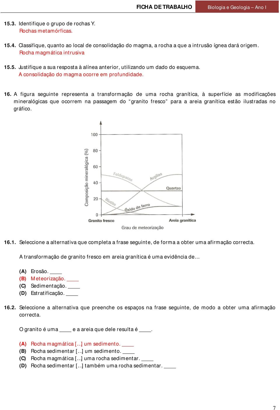 A figura seguinte representa a transformação de uma rocha granítica, à superfície as modificações mineralógicas que ocorrem na passagem do granito fresco para a areia granítica estão ilustradas no