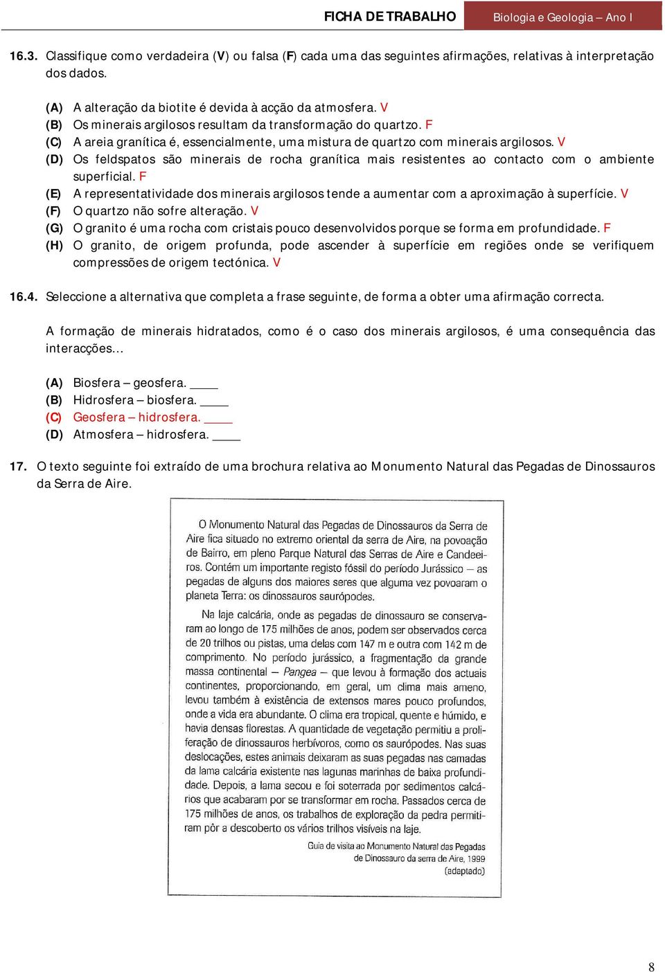 V (D) Os feldspatos são minerais de rocha granítica mais resistentes ao contacto com o ambiente superficial.