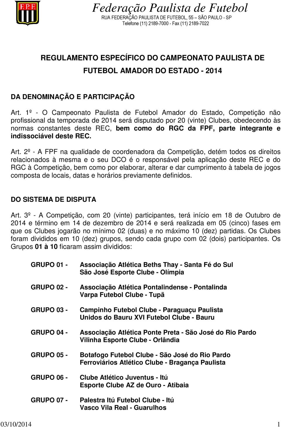 1º - O Campeonato Paulista de Futebol Amador do Estado, Competição não profissional da temporada de 2014 será disputado por 20 (vinte) Clubes, obedecendo às normas constantes deste REC, bem como do