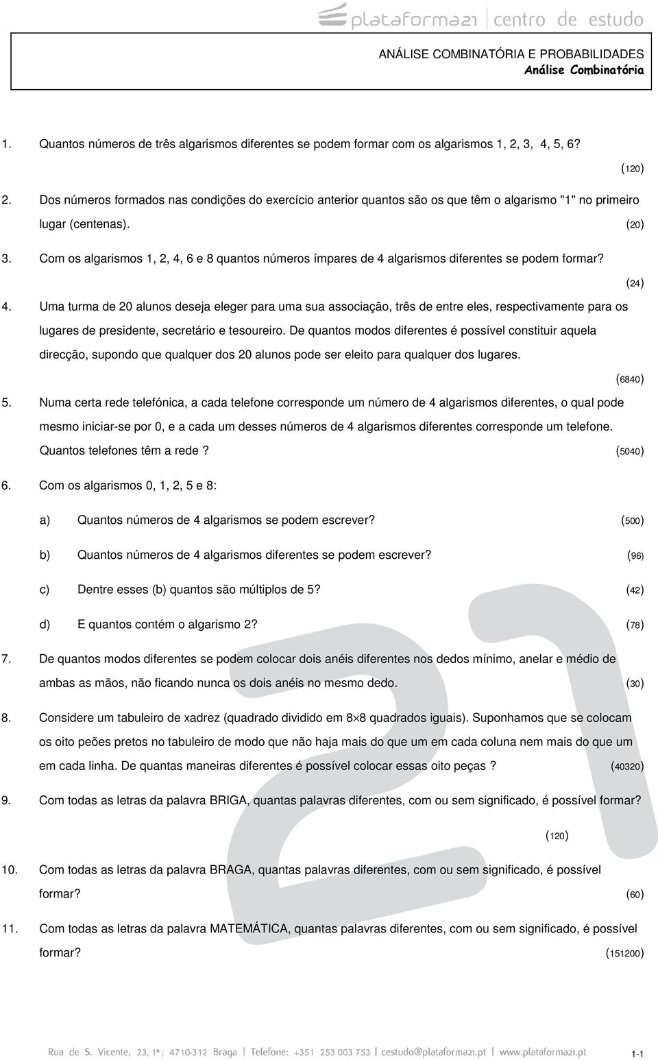 Com os algarismos 1, 2, 4, 6 e 8 quantos números ímpares de 4 algarismos diferentes se podem formar? 4. Uma turma de 20 alunos deseja eleger para uma sua associação, três de entre eles, respectivamente para os lugares de presidente, secretário e tesoureiro.