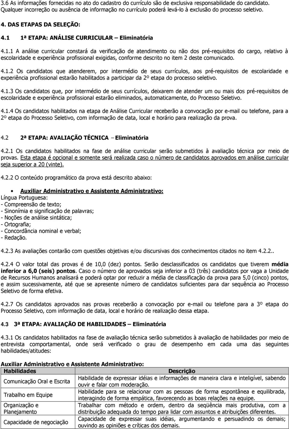 1ª ETAPA: ANÁLISE CURRICULAR Eliminatória 4.1.1 A análise curricular constará da verificação de atendimento ou não dos pré-requisitos do cargo, relativo à escolaridade e experiência profissional