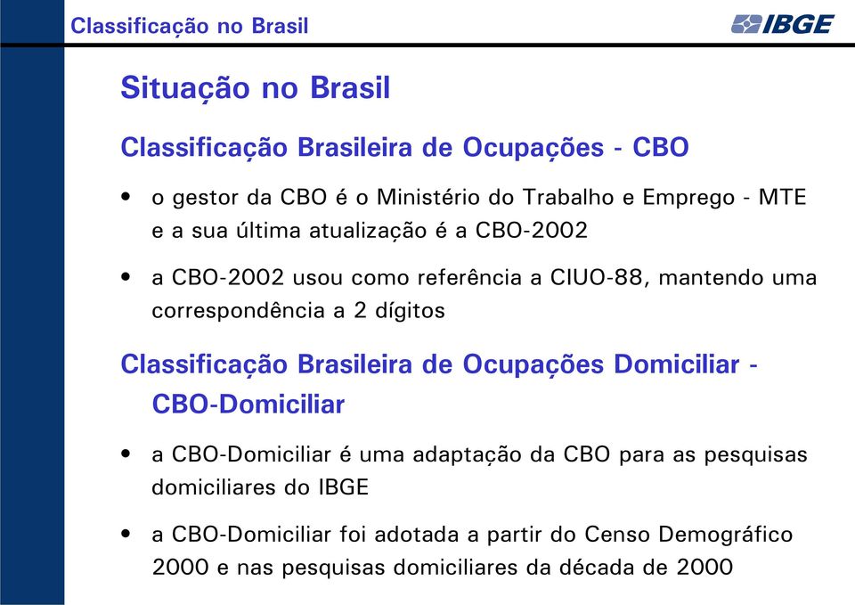 dígitos Classificação Brasileira de Ocupações Domiciliar - CBO-Domiciliar a CBO-Domiciliar é uma adaptação da CBO para as pesquisas