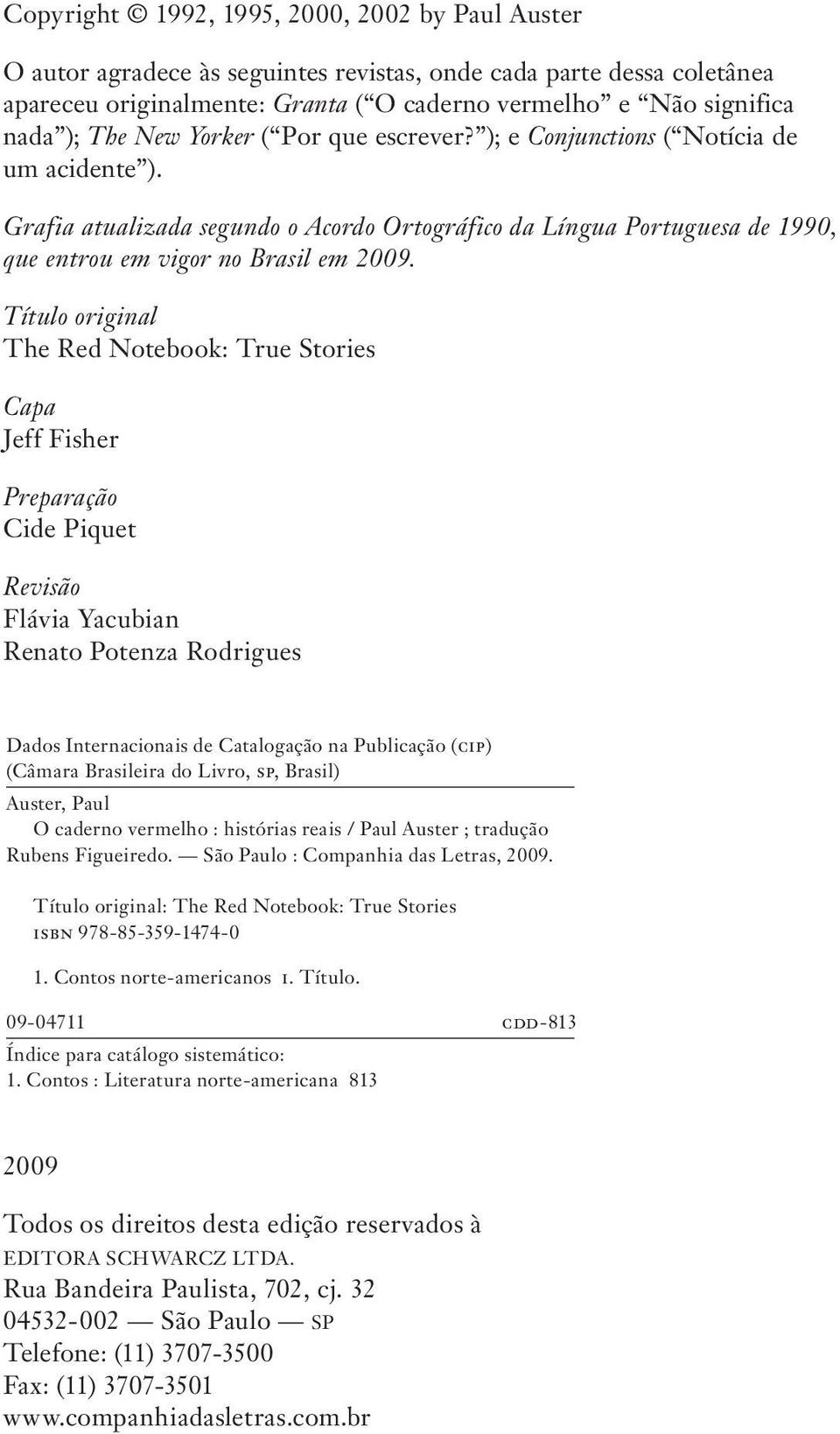 Título original The Red Notebook: True Stories Capa Jeff Fisher Preparação Cide Piquet Revisão Flávia Yacubian Renato Potenza Rodrigues Dados Internacionais de Catalogação na Publicação (cip) (Câmara