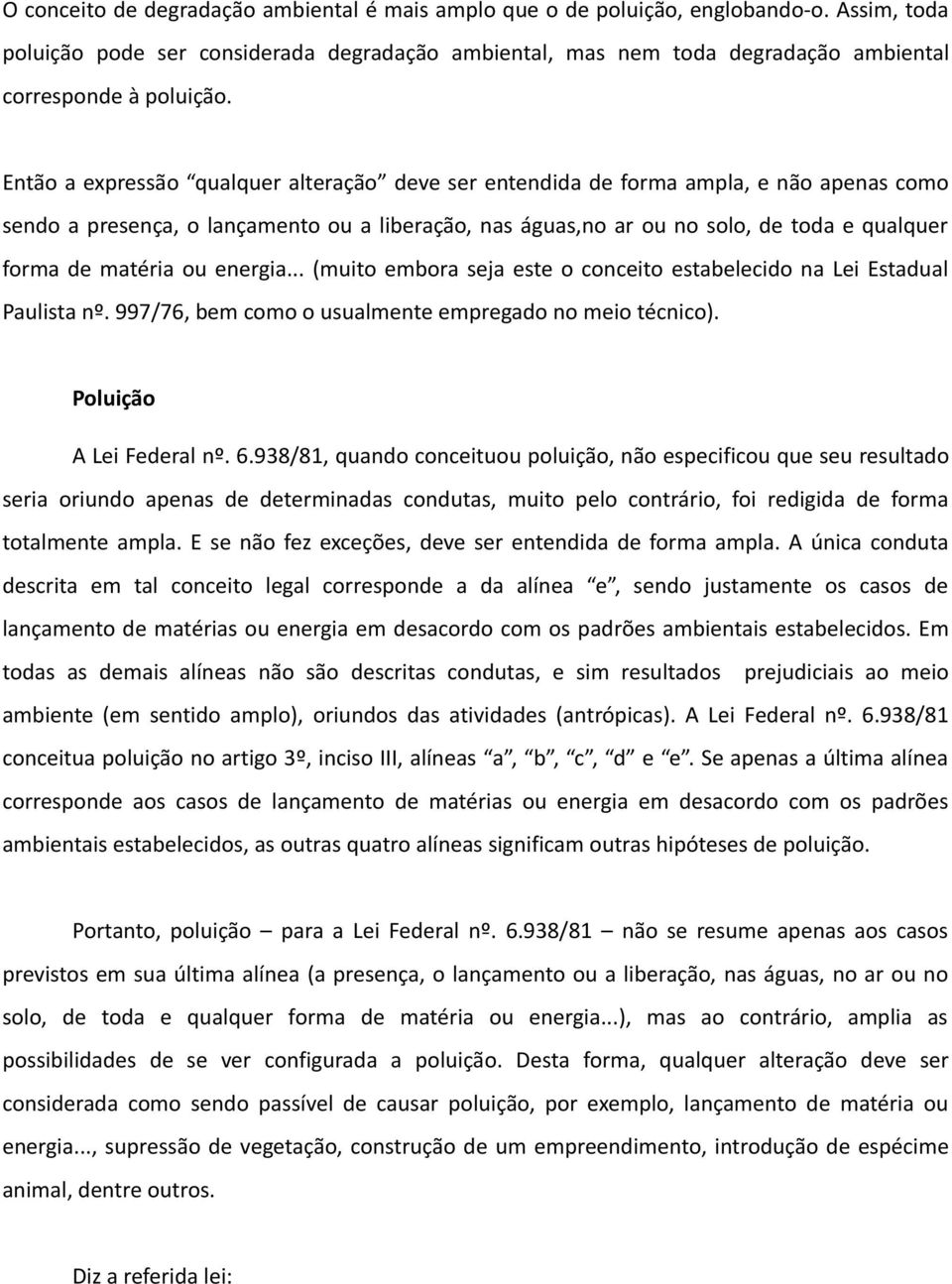 Então a expressão qualquer alteração deve ser entendida de forma ampla, e não apenas como sendo a presença, o lançamento ou a liberação, nas águas,no ar ou no solo, de toda e qualquer forma de