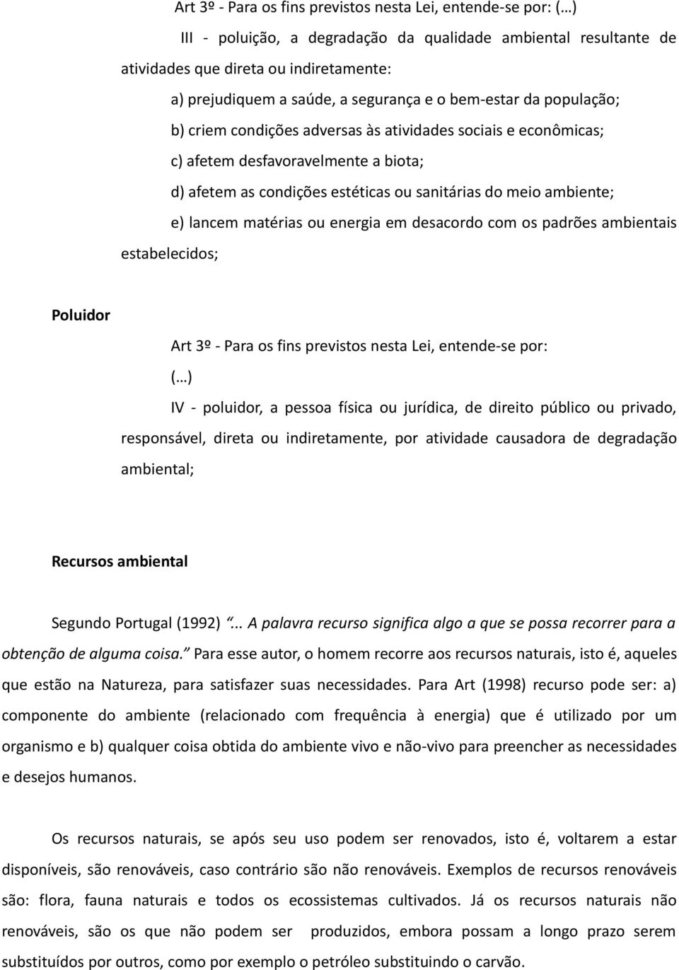 ambiente; e) lancem matérias ou energia em desacordo com os padrões ambientais estabelecidos; Poluidor Art 3º - Para os fins previstos nesta Lei, entende-se por: ( ) IV - poluidor, a pessoa física ou