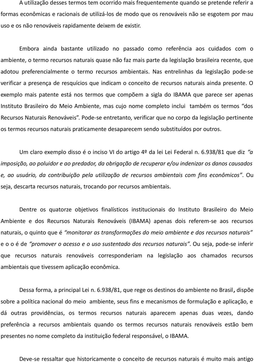 Embora ainda bastante utilizado no passado como referência aos cuidados com o ambiente, o termo recursos naturais quase não faz mais parte da legislação brasileira recente, que adotou