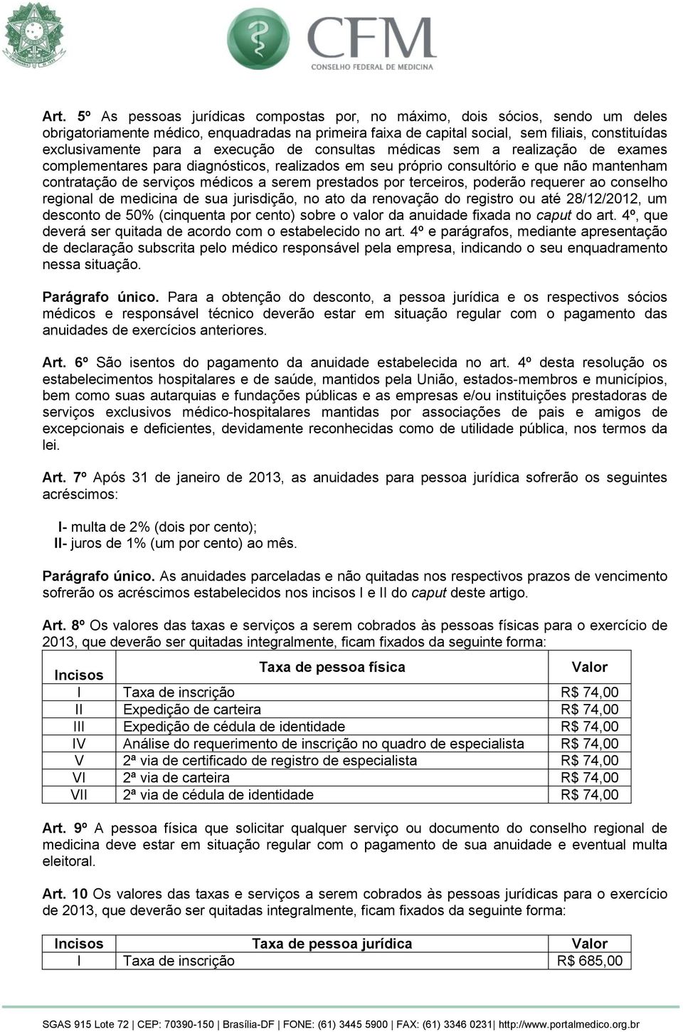 prestados por terceiros, poderão requerer ao conselho regional de medicina de sua jurisdição, no ato da renovação do registro ou até 28/12/2012, um desconto de 50% (cinquenta por cento) sobre o valor