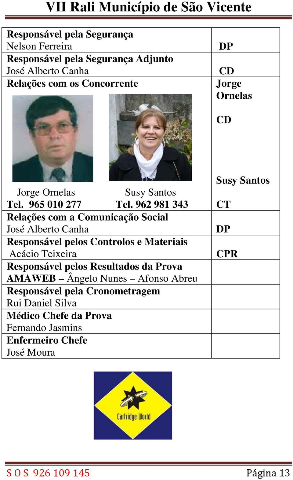 962 981 343 Relações com a Comunicação Social José Alberto Canha Responsável pelos Controlos e Materiais Acácio Teixeira Responsável