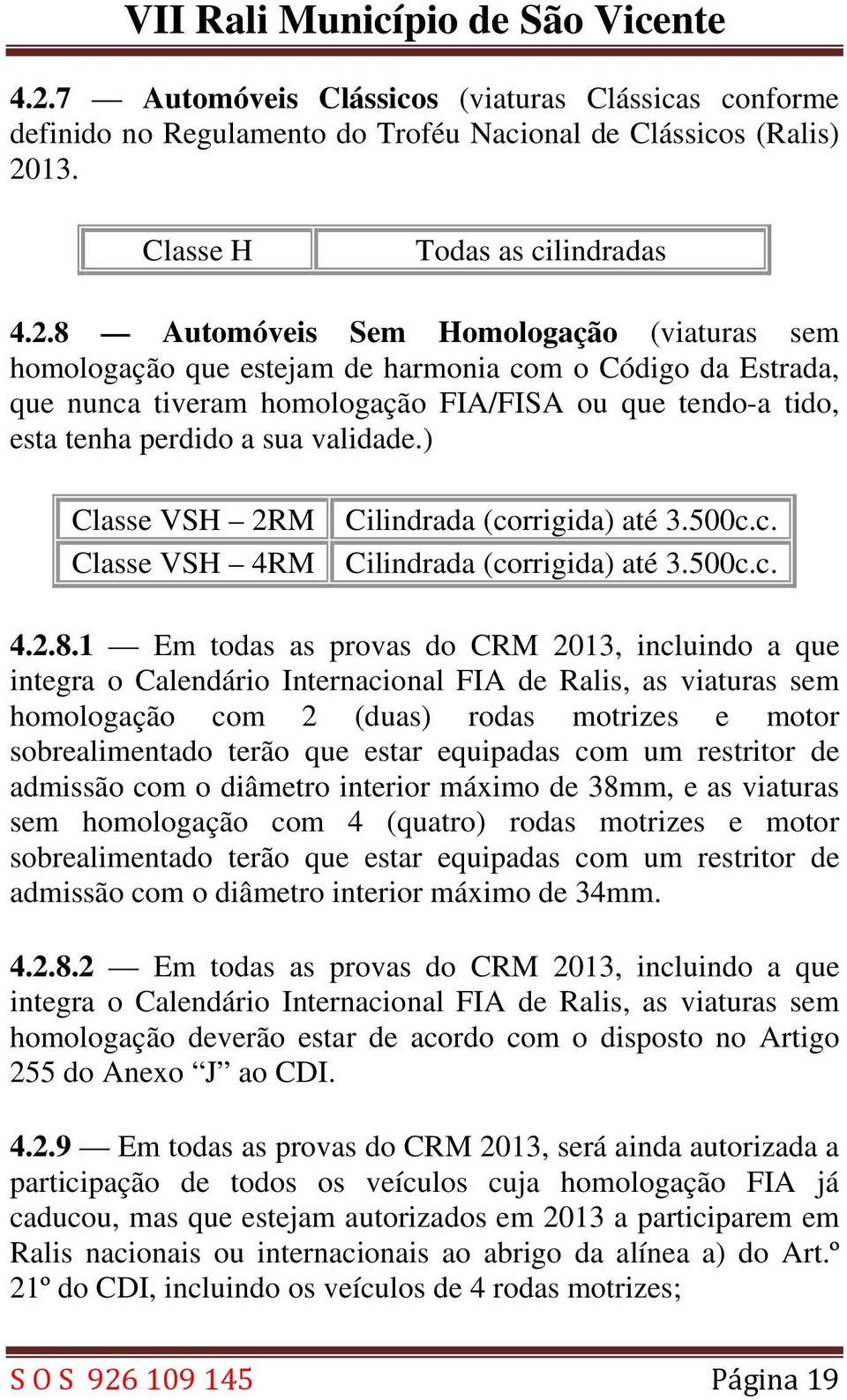 ) Classe VSH 2RM Classe VSH 4RM Cilindrada (corrigida) até 3.500c.c. Cilindrada (corrigida) até 3.500c.c. 4.2.8.