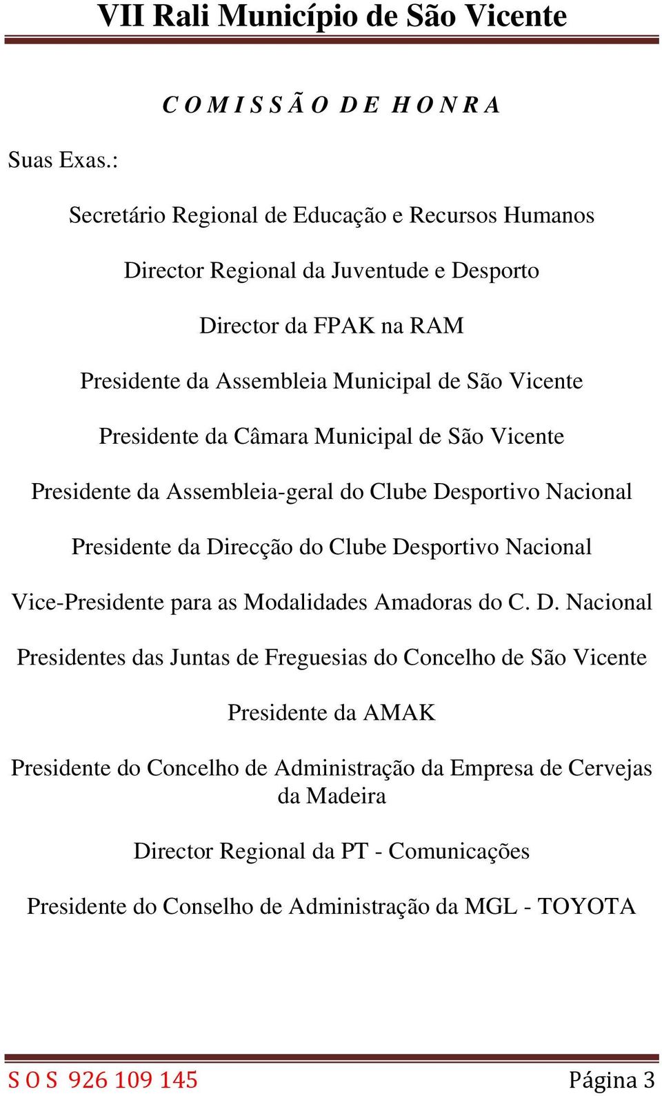Municipal de São Vicente Presidente da Câmara Municipal de São Vicente Presidente da Assembleia-geral do Clube Desportivo Nacional Presidente da Direcção do Clube Desportivo