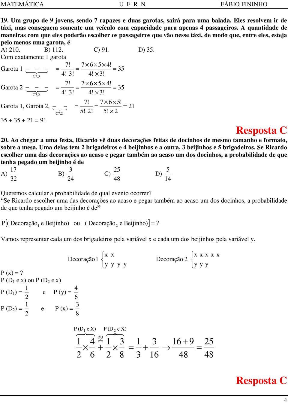 Com eatamente 1 garota Garota 1 7! 7 6 5 4! 14 4 = = = 5 4!! 4!! C7, Garota 7! 7 6 5 4! 14 4 = = = 5 4!! 4!! C7, Garota 1, Garota, 7! 7 6 5! 1 = = = 1 5!! 5! 5 + 5 + 1 = 91 C7, Resposta C 0.