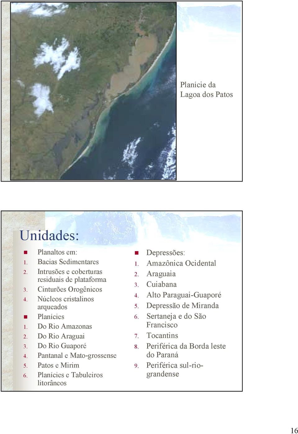 Pantanal e Mato-grossense 5. Patos e Mirim 6. Planícies e Tabuleiros litorâneos! Depressões: 1. Amazônica Ocidental 2. Araguaia 3.