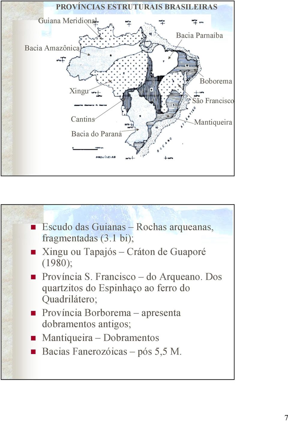 Xingu ou Tapajós Cráton de Guaporé (1980);! Província S. Francisco do Arqueano.
