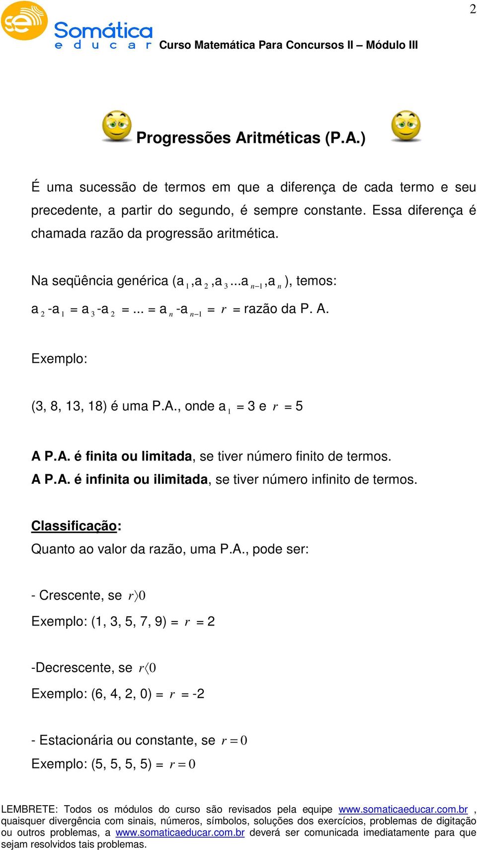 Exemplo: (3, 8, 3, 8) é uma P.A., ode a = 3 e r = 5 A P.A. é fiita ou limitada, se tiver úmero fiito de termos. A P.A. é ifiita ou ilimitada, se tiver úmero ifiito de termos.