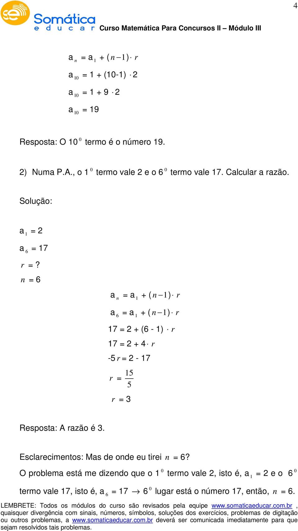= 6 a = a + ( ) r a 6 = a + ( ) r 7 = + (6 - ) r 7 = + 4 r -5 r = - 7 r = 5 5 r = 3 Resposta: A razão é 3.