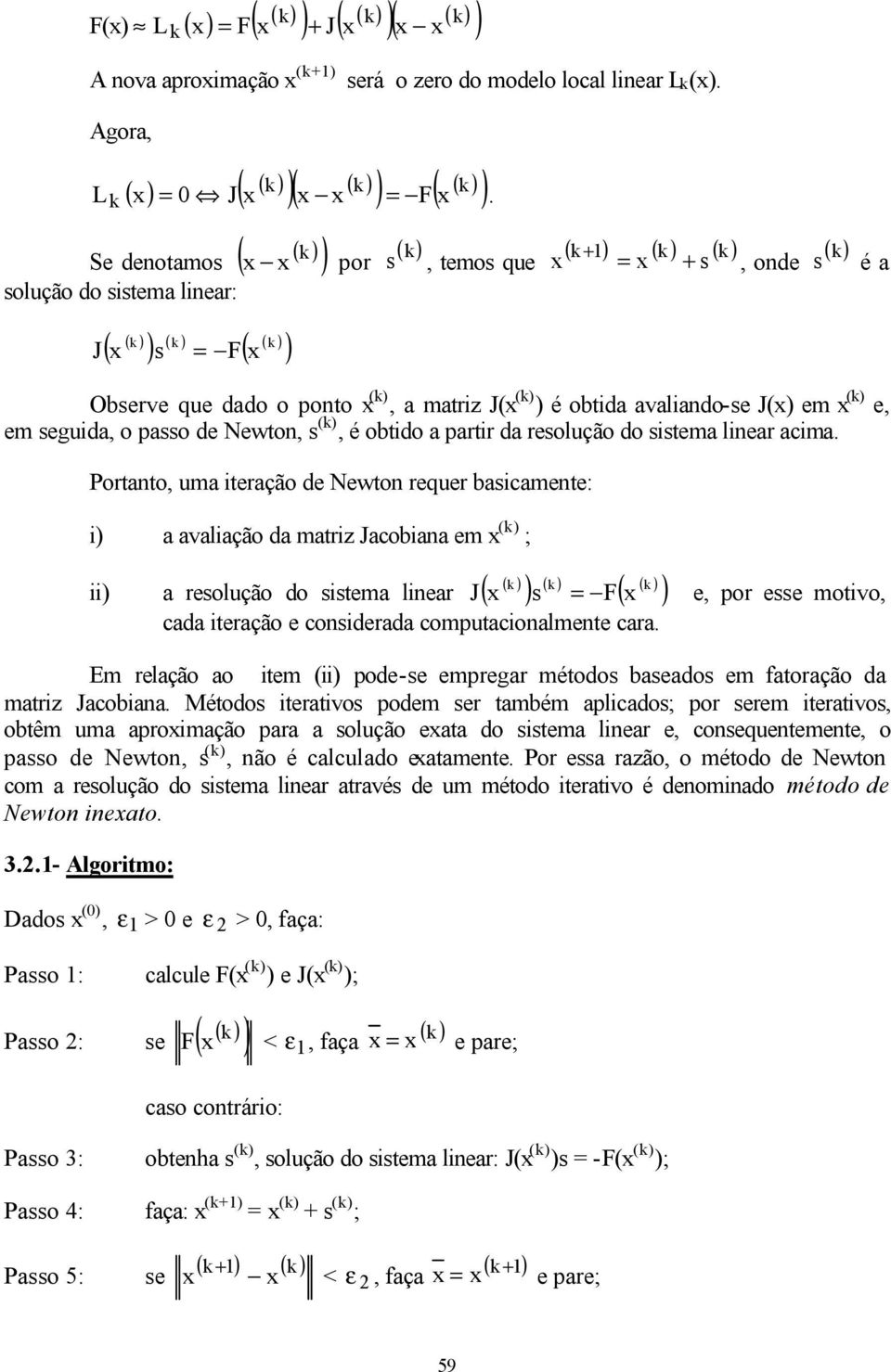 Portato uma iteração de Newto requer basicamete: i a avaliação da matriz Jacobiaa em ( ; ii a resolução do sistema liear J s F e por esse motivo cada iteração e cosiderada computacioalmete cara.