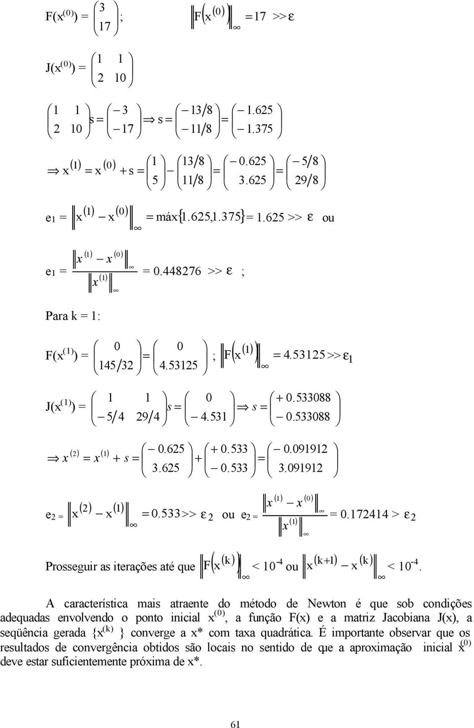 A característica mais atraete do método de Newto é que sob codições adequadas evolvedo o poto iicial ( a ução F( e a matriz Jacobiaa J( a seqüêcia gerada { ( }