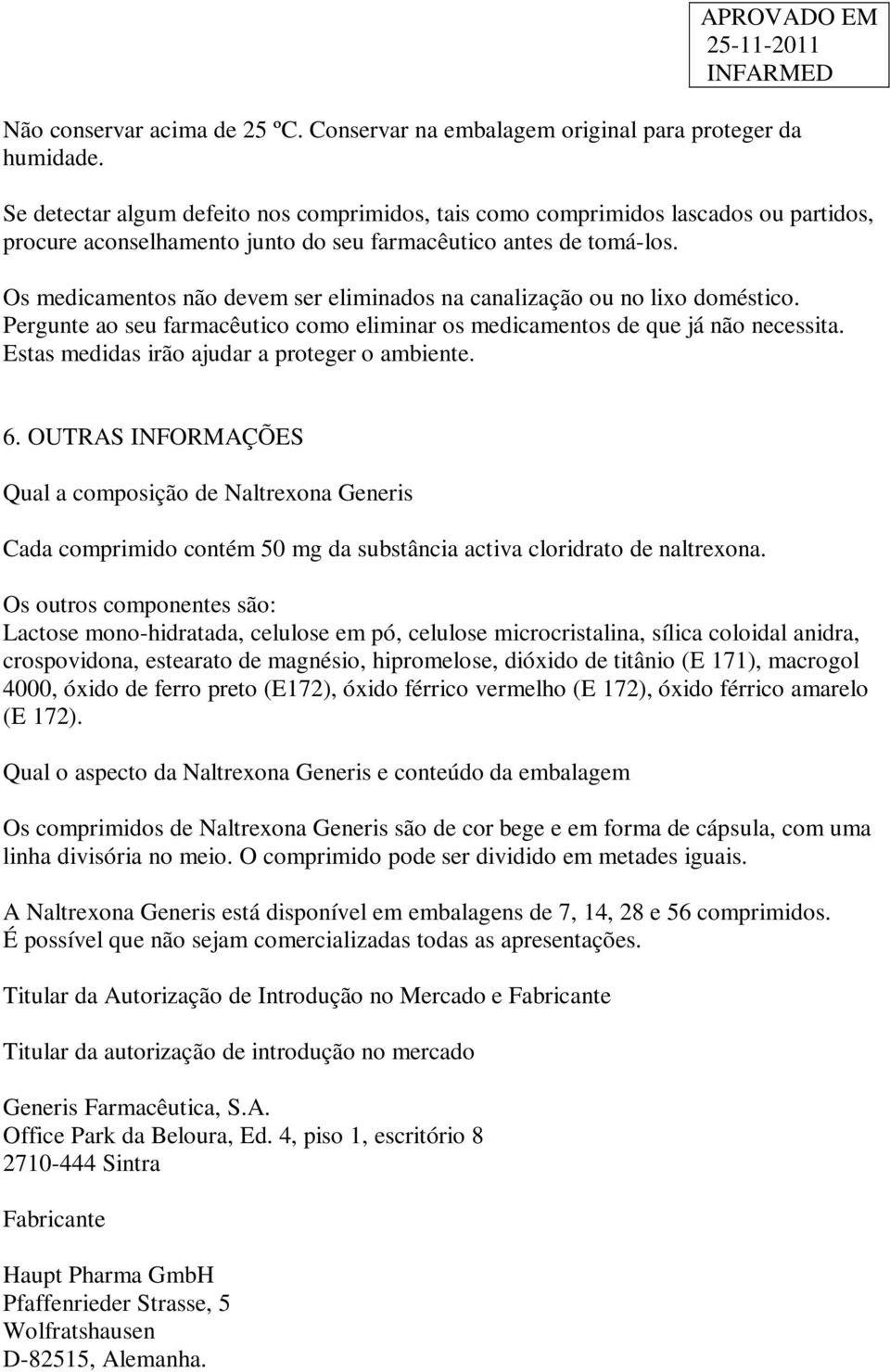 Os medicamentos não devem ser eliminados na canalização ou no lixo doméstico. Pergunte ao seu farmacêutico como eliminar os medicamentos de que já não necessita.