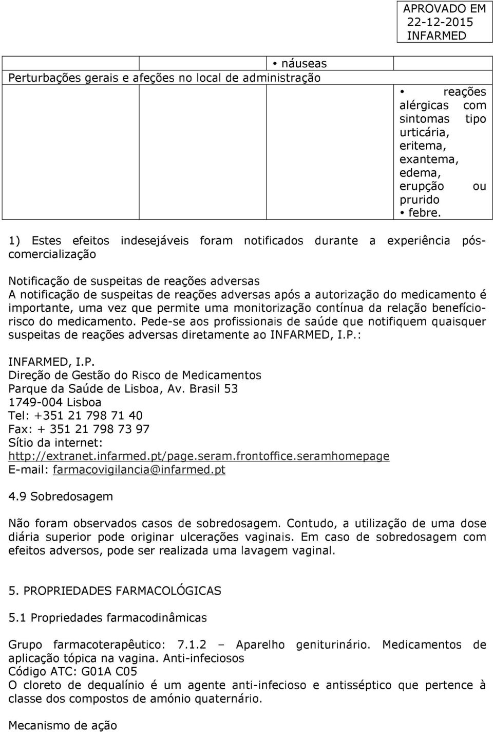 do medicamento é importante, uma vez que permite uma monitorização contínua da relação benefíciorisco do medicamento.