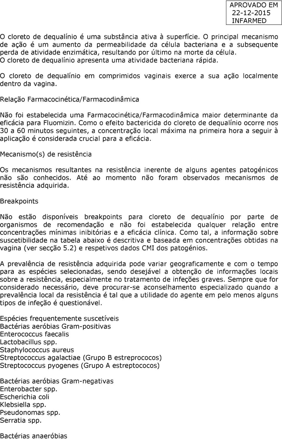 O cloreto de dequalínio apresenta uma atividade bacteriana rápida. O cloreto de dequalínio em comprimidos vaginais exerce a sua ação localmente dentro da vagina.