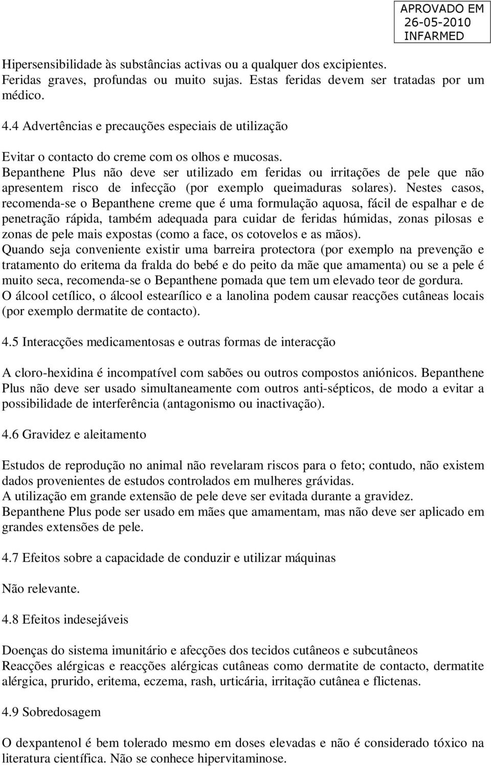 Bepanthene Plus não deve ser utilizado em feridas ou irritações de pele que não apresentem risco de infecção (por exemplo queimaduras solares).