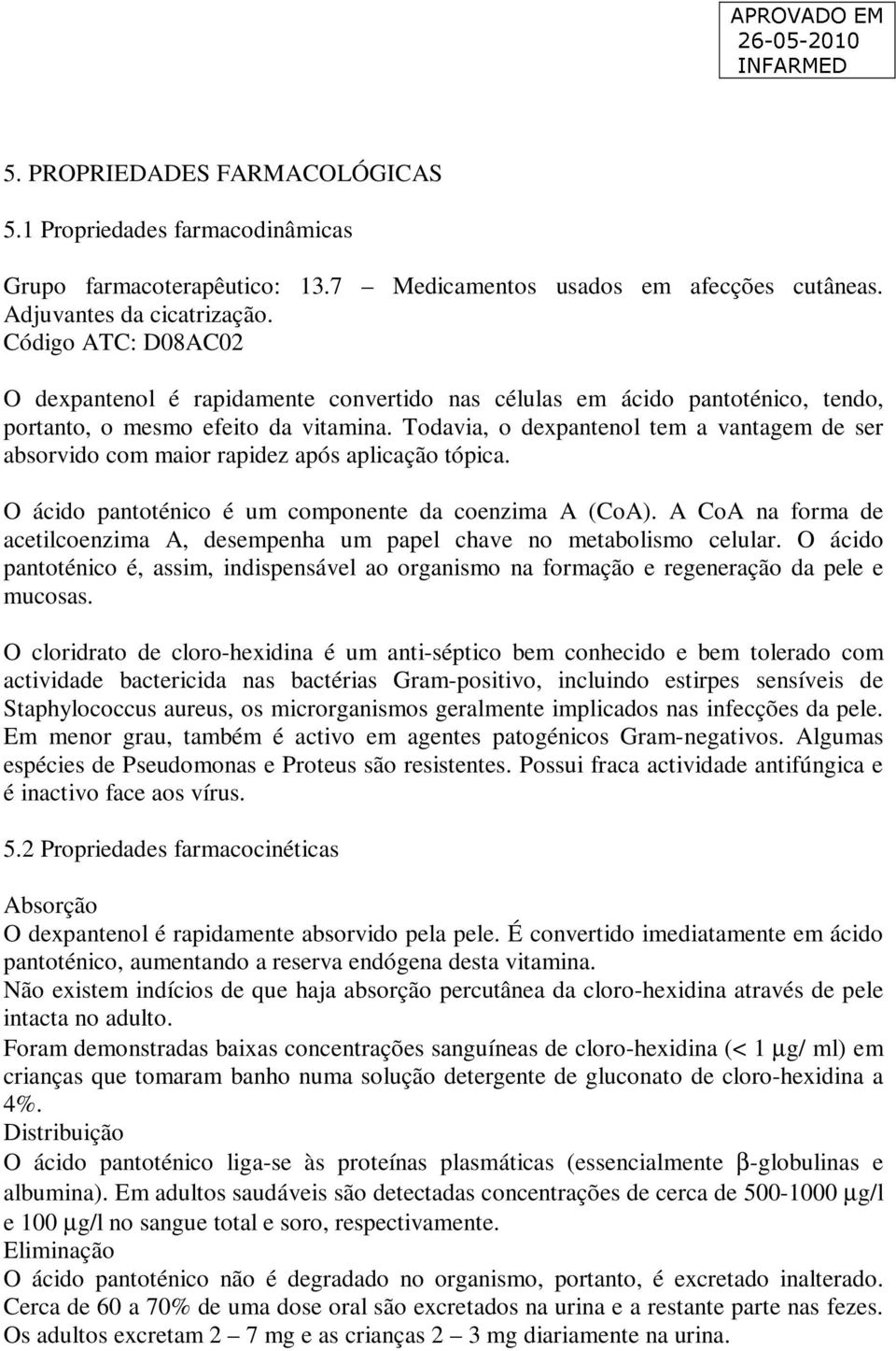 Todavia, o dexpantenol tem a vantagem de ser absorvido com maior rapidez após aplicação tópica. O ácido pantoténico é um componente da coenzima A (CoA).