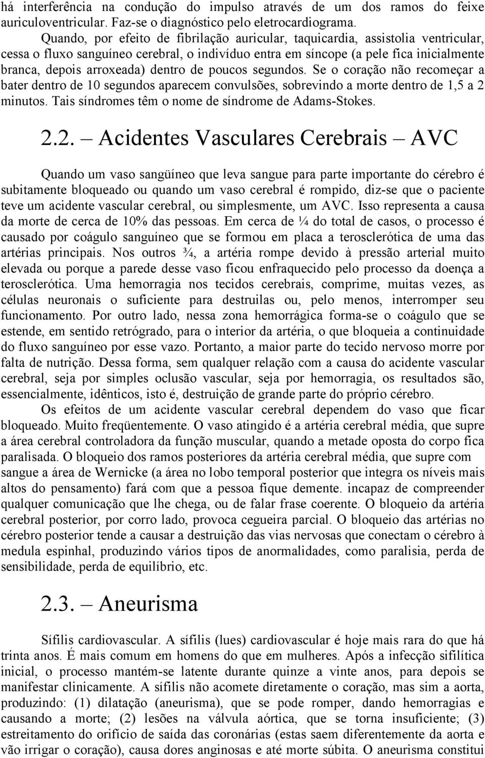 dentro de poucos segundos. Se o coração não recomeçar a bater dentro de 10 segundos aparecem convulsões, sobrevindo a morte dentro de 1,5 a 2 minutos.