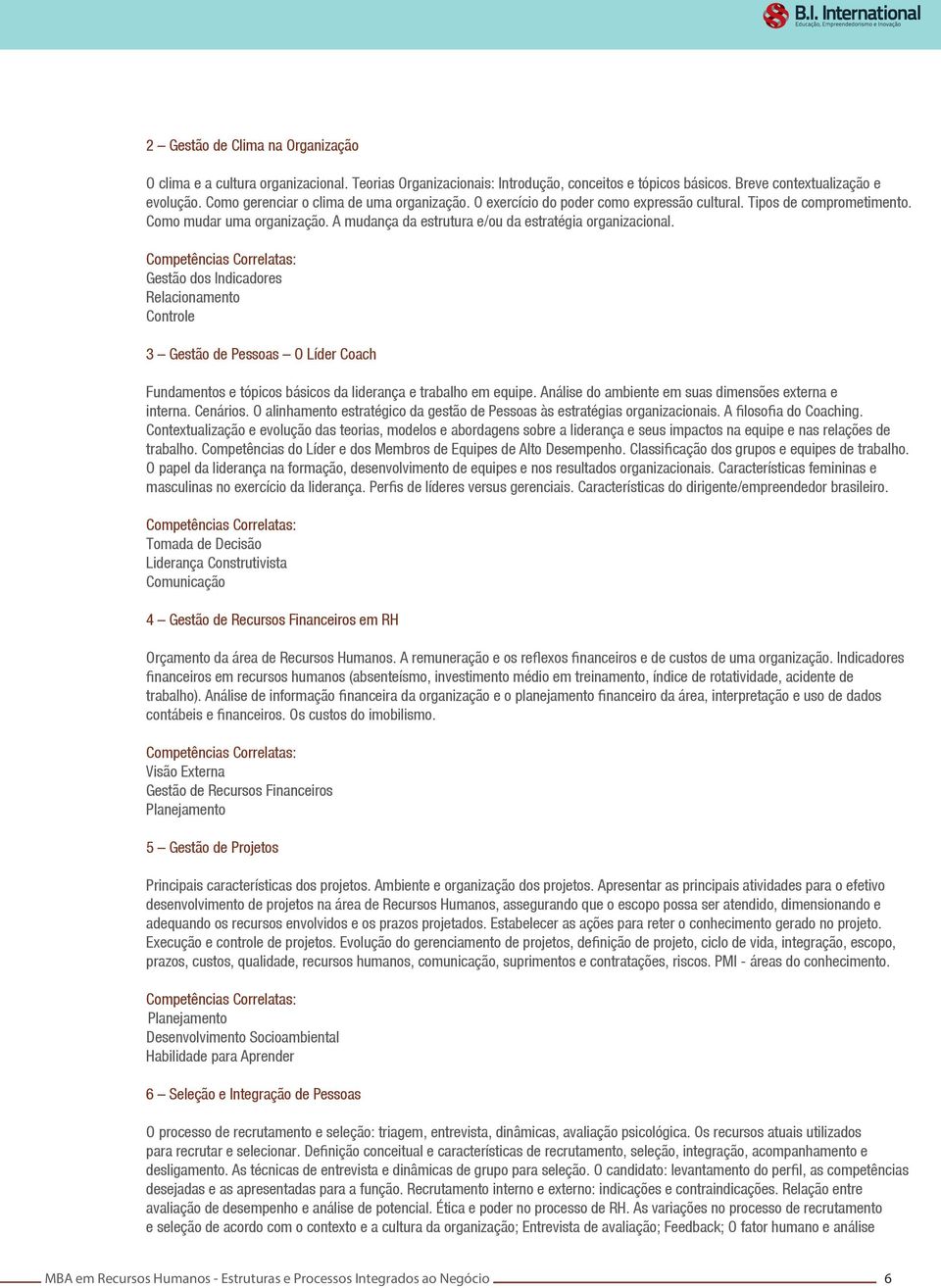 Gestão dos Indicadores Relacionamento Controle 3 Gestão de Pessoas O Líder Coach Fundamentos e tópicos básicos da liderança e trabalho em equipe.