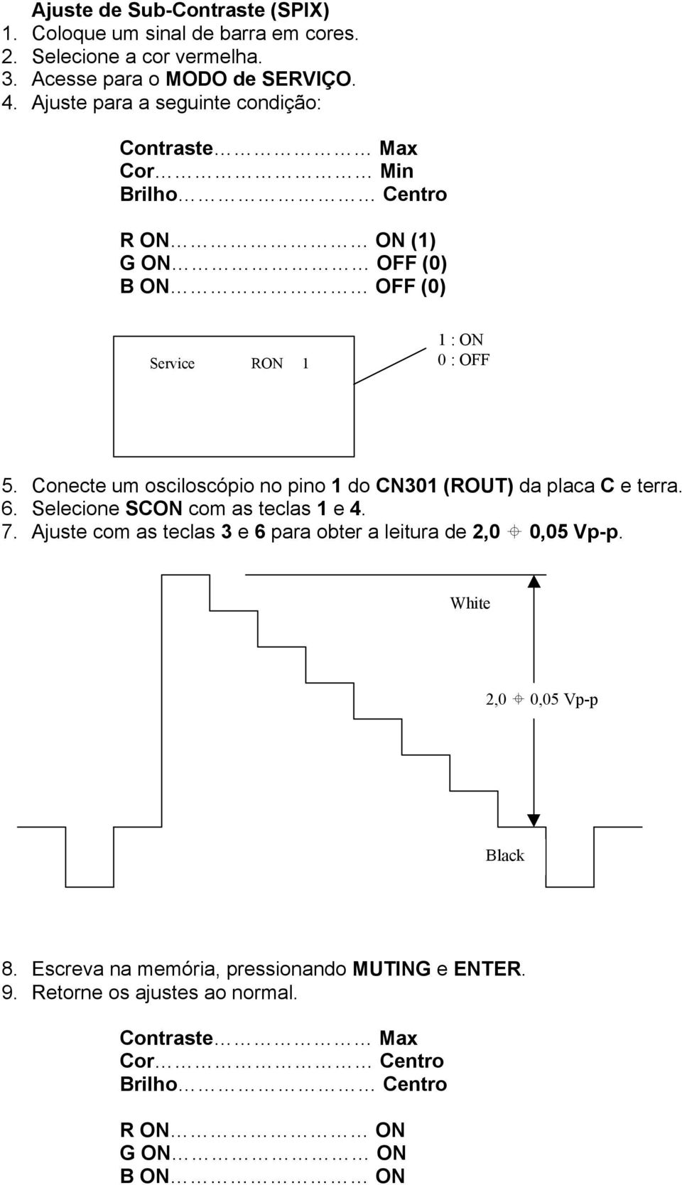 Conecte um osciloscópio no pino 1 do CN301 (ROUT) da placa C e terra. 6. Selecione SCON com as teclas 1 e 4. 7.
