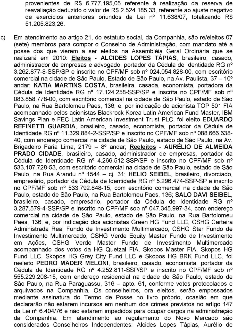 c) Em atendimento ao artigo 21, do estatuto social, da Companhia, são re/eleitos 07 (sete) membros para compor o Conselho de Administração, com mandato até a posse dos que vierem a ser eleitos na