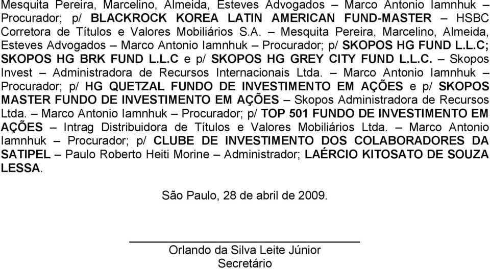 Marco Antonio Iamnhuk Procurador; p/ HG QUETZAL FUNDO DE INVESTIMENTO EM AÇÕES e p/ SKOPOS MASTER FUNDO DE INVESTIMENTO EM AÇÕES Skopos Administradora de Recursos Ltda.