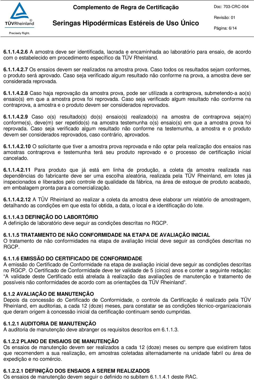 8 Caso haja reprovação da amostra prova, pode ser utilizada a contraprova, submetendo-a ao(s) ensaio(s) em que a amostra prova foi reprovada.