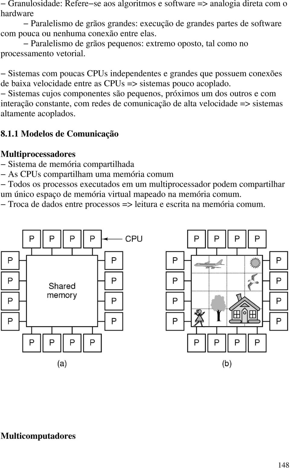 Sistemas com poucas CPUs independentes e grandes que possuem conexões de baixa velocidade entre as CPUs => sistemas pouco acoplado.