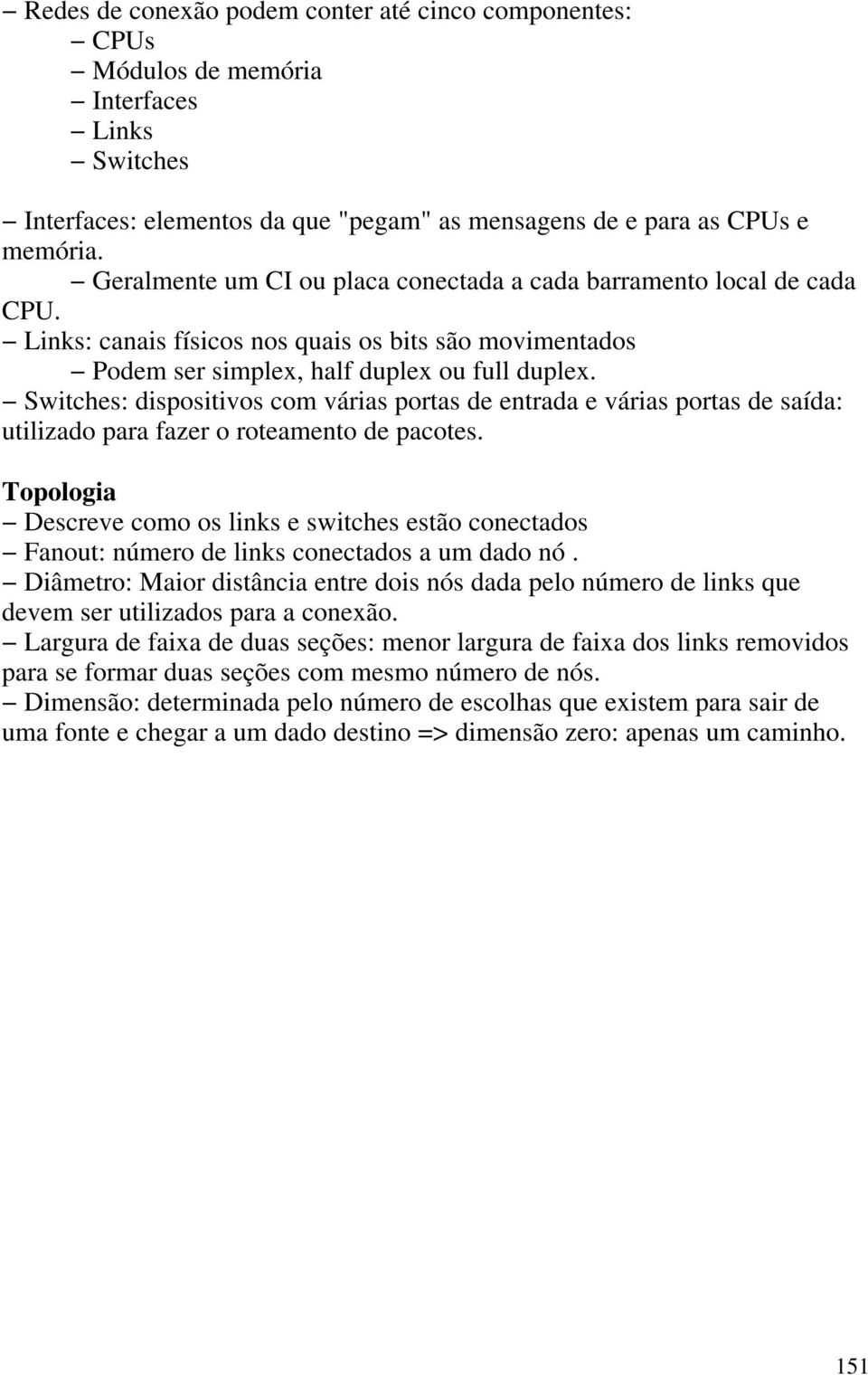 Switches: dispositivos com várias portas de entrada e várias portas de saída: utilizado para fazer o roteamento de pacotes.