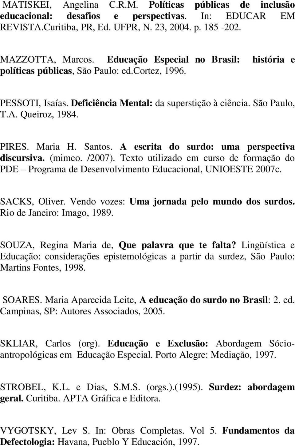 Santos. A escrita do surdo: uma perspectiva discursiva. (mimeo. /2007). Texto utilizado em curso de formação do PDE Programa de Desenvolvimento Educacional, UNIOESTE 2007c. SACKS, Oliver.