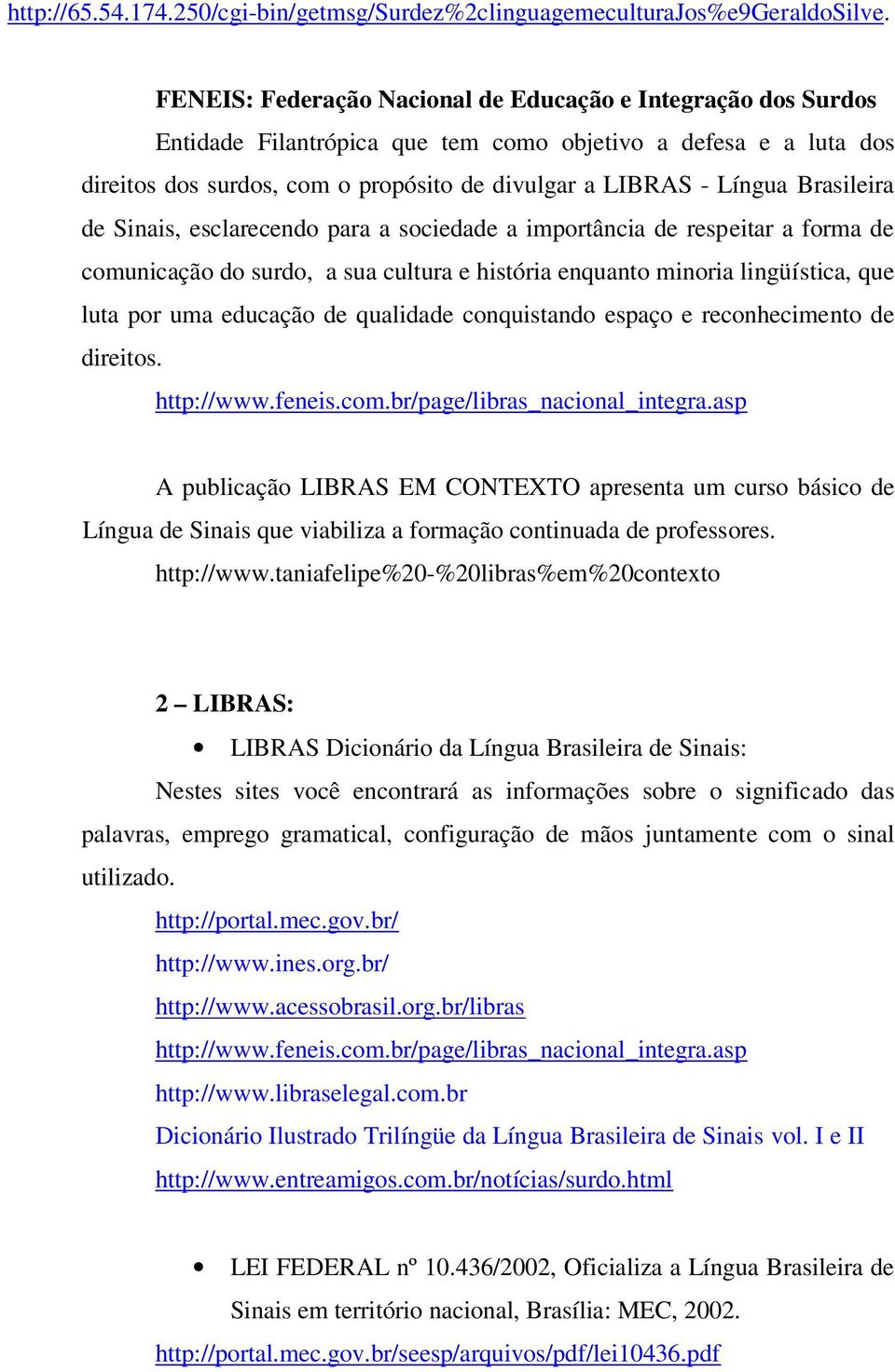 Brasileira de Sinais, esclarecendo para a sociedade a importância de respeitar a forma de comunicação do surdo, a sua cultura e história enquanto minoria lingüística, que luta por uma educação de