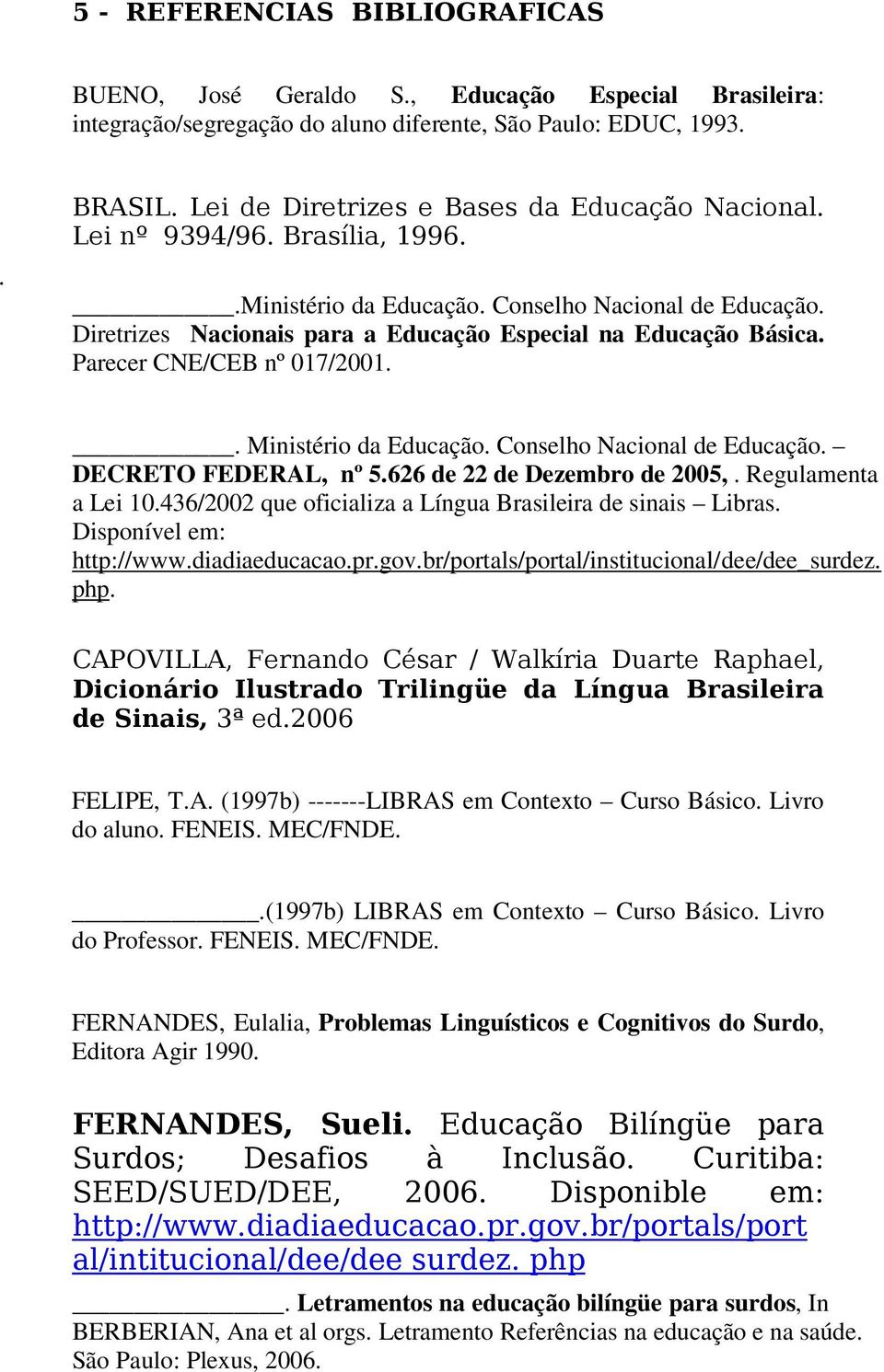 Parecer CNE/CEB nº 017/2001.. Ministério da Educação. Conselho Nacional de Educação. DECRETO FEDERAL, nº 5.626 de 22 de Dezembro de 2005,. Regulamenta a Lei 10.