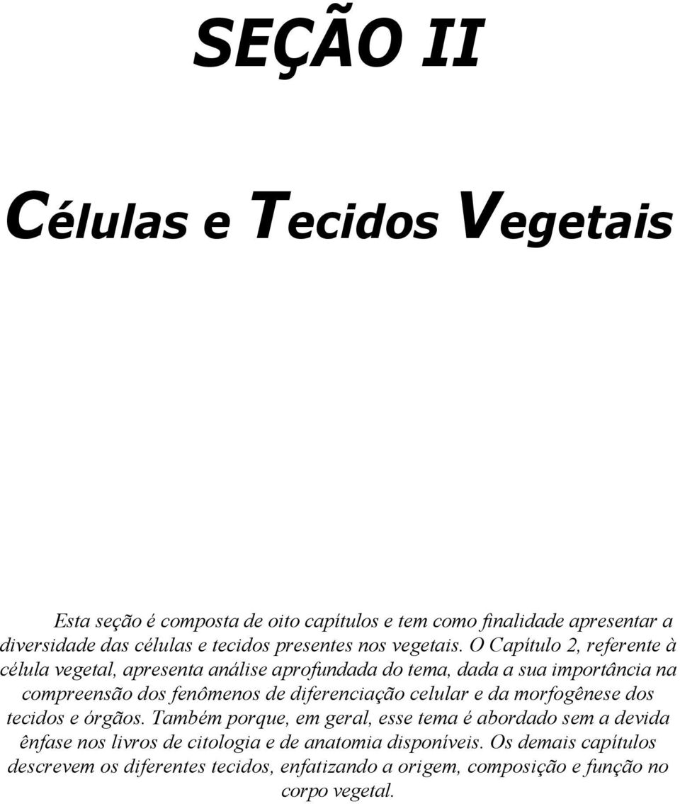O Capítulo 2, referente à célula vegetal, apresenta análise aprofundada do tema, dada a sua importância na compreensão dos fenômenos de diferenciação