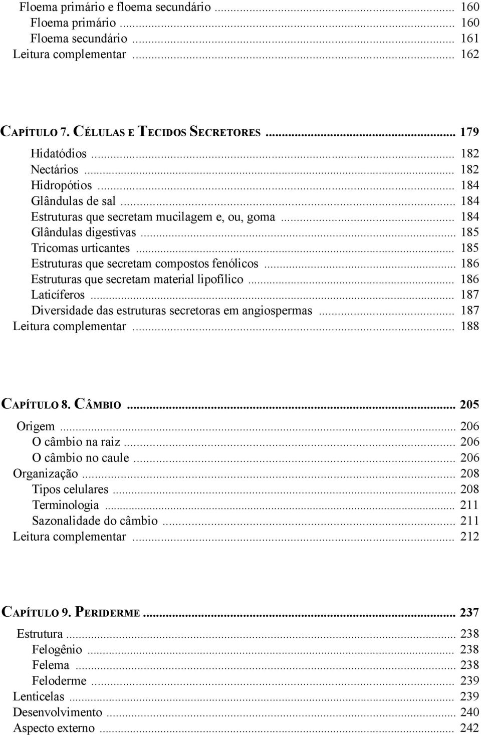 .. 186 Estruturas que secretam material lipofílico... 186 Laticíferos... 187 Diversidade das estruturas secretoras em angiospermas... 187 Leitura complementar... 188 CAPÍTULO 8. CÂMBIO... 205 Origem.