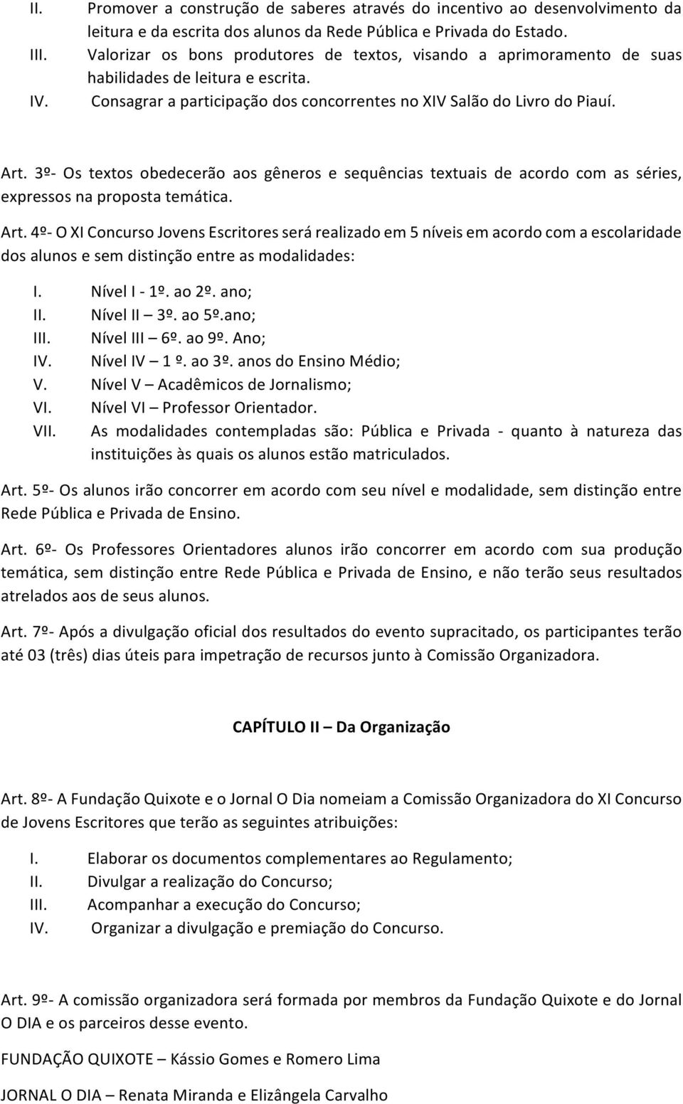 3º- Os textos obedecerão aos gêneros e sequências textuais de acordo com as séries, expressos na proposta temática. Art.