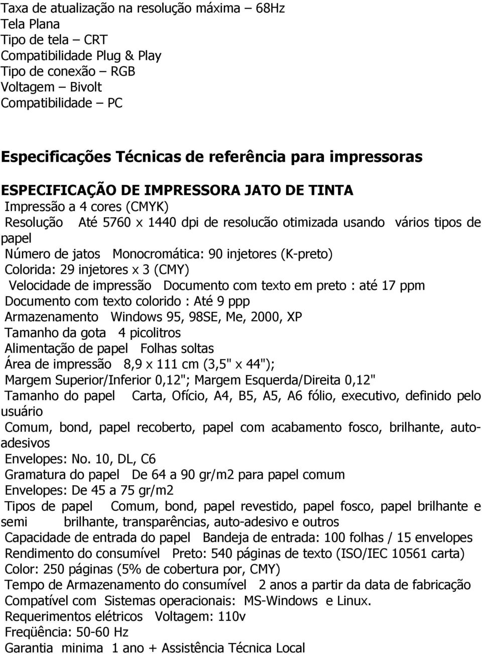 injetores (K-preto) Colorida: 29 injetores x 3 (CMY) Velocidade de impressão Documento com texto em preto : até 17 ppm Documento com texto colorido : Até 9 ppp Armazenamento Windows 95, 98SE, Me,