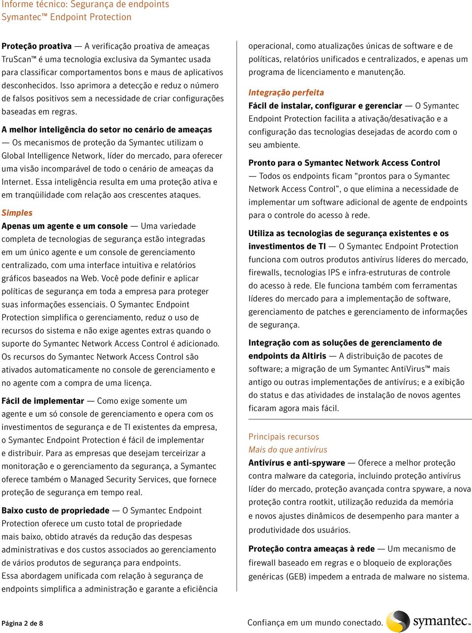 A melhor inteligência do setor no cenário de ameaças Os mecanismos de proteção da Symantec utilizam o Global Intelligence Network, líder do mercado, para oferecer uma visão incomparável de todo o