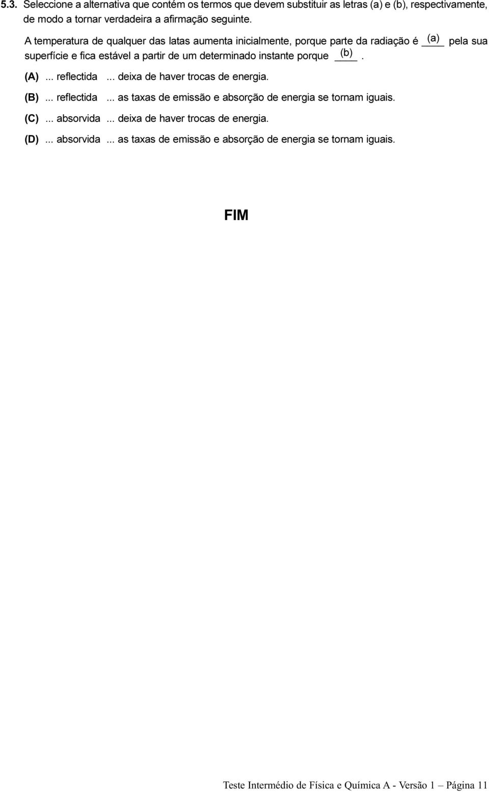 (b). (A)... reflectida... deixa de haver trocas de energia. (B)... reflectida... as taxas de emissão e absorção de energia se tornam iguais. (C)... absorvida.