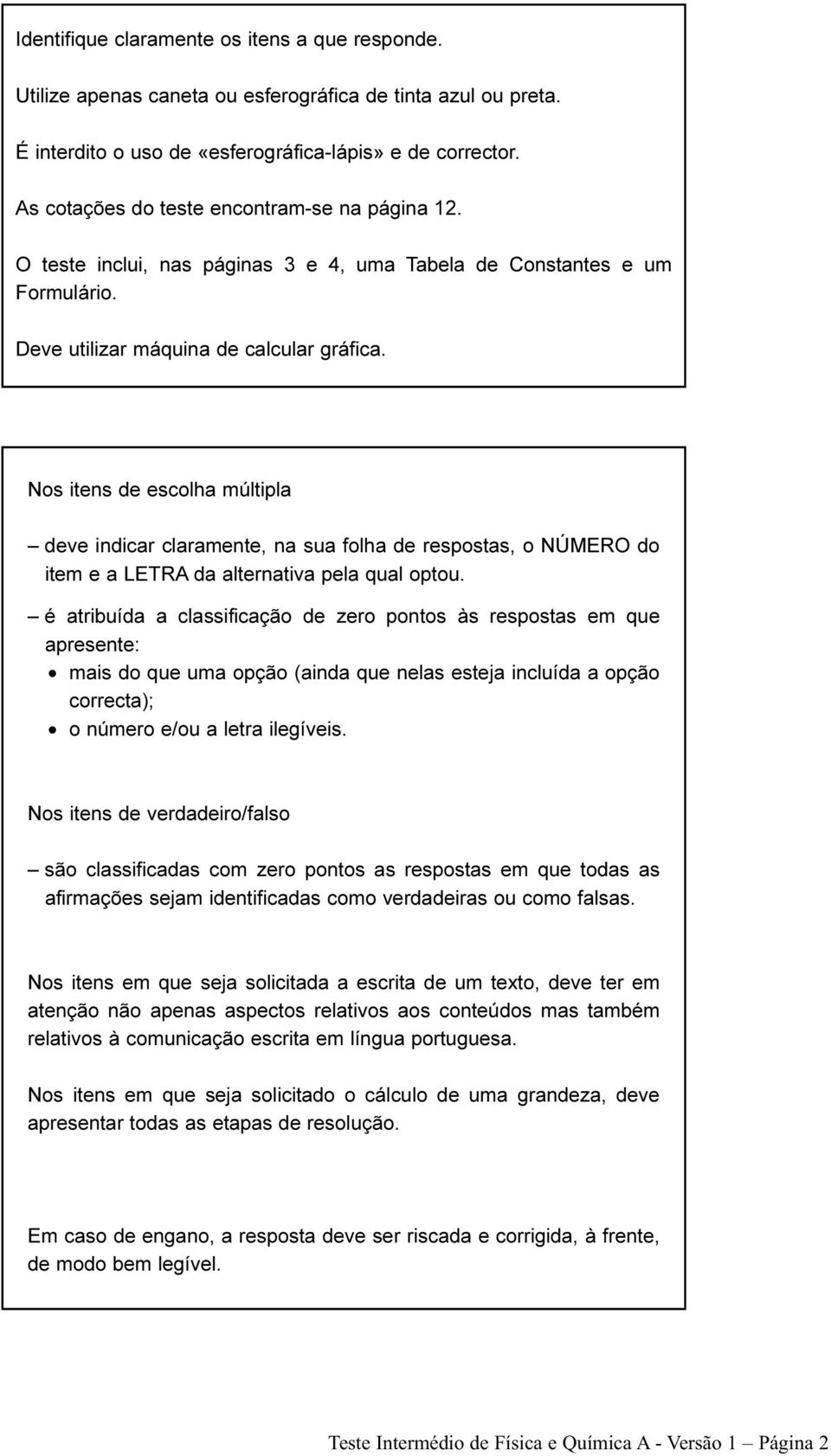 Nos itens de escolha múltipla deve indicar claramente, na sua folha de respostas, o NÚMERO do item e a LETRA da alternativa pela qual optou.