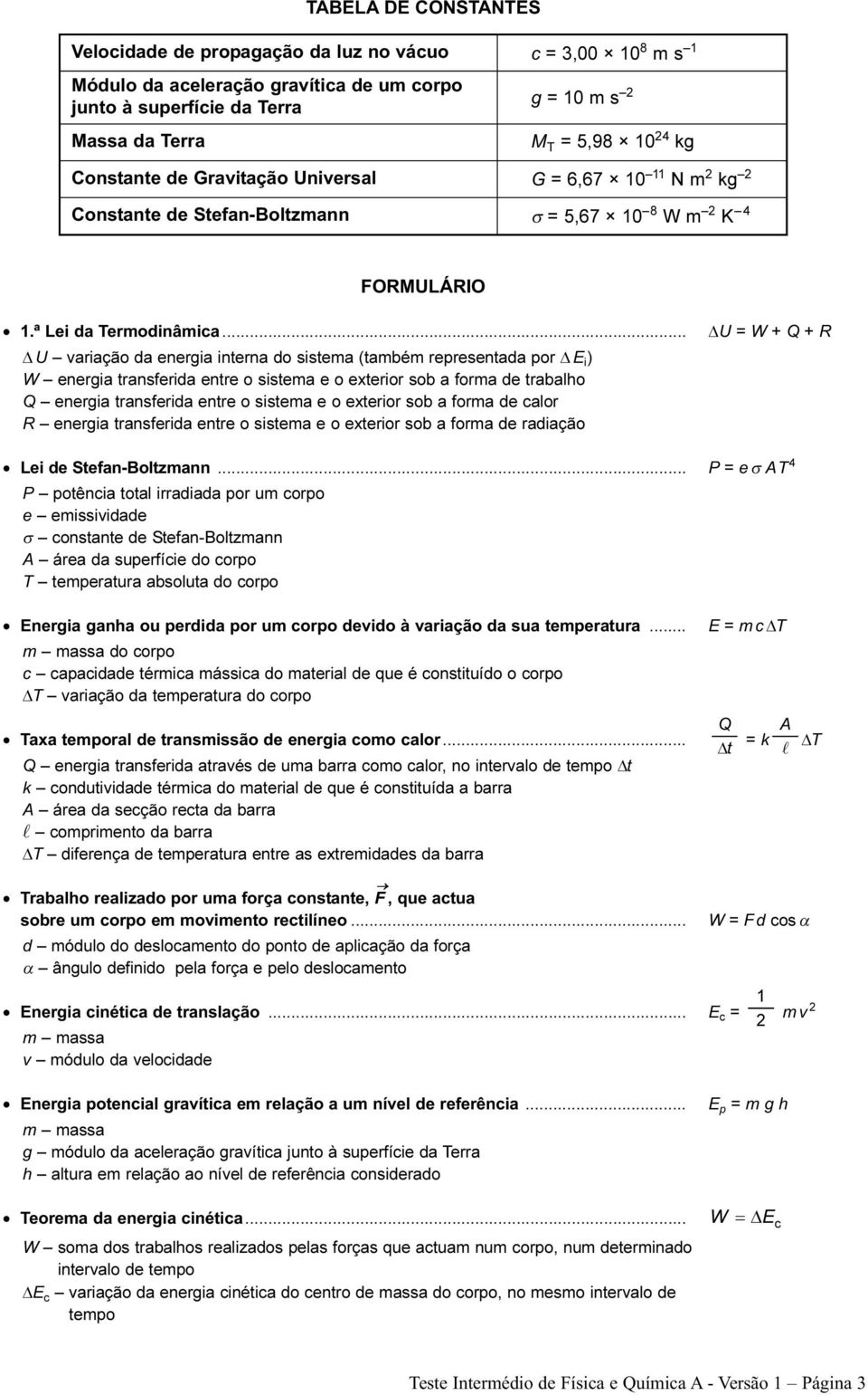 .. U variação da energia interna do sistema (também representada por E i ) W energia transferida entre o sistema e o exterior sob a forma de trabalho Q energia transferida entre o sistema e o